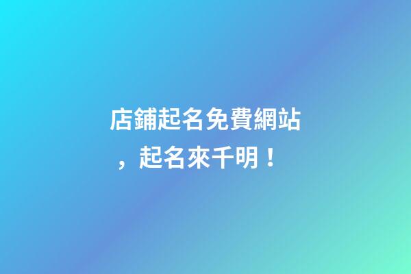 店鋪起名免費網站，起名來千明！